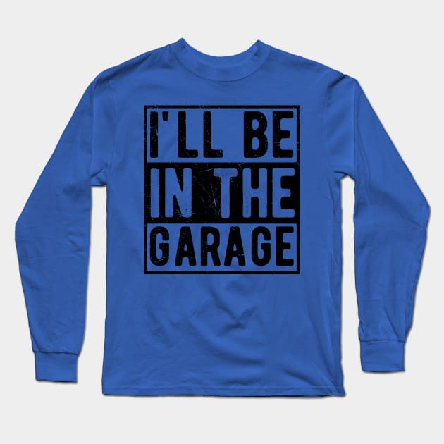 Ill Be In The Garage mechanic Long Sleeve T-Shirt by Gaming champion